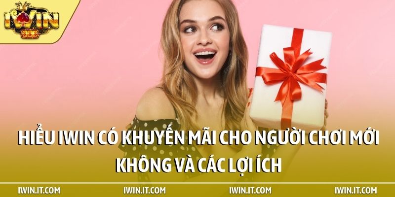 Hiểu iWin có khuyến mãi cho người chơi mới không và các lợi ích